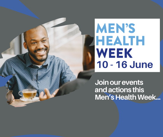 Picture of two black men talking over a cup of tea. The one facing us is smiling. Men's Health Week 10 - 16 June is written in two shades of blue over a white background. Underneath this, against a grey background 'Join our events and action this Men's Health Week...' is written in white font.